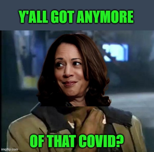 Y'all Got Any More Of That Meme | Y'ALL GOT ANYMORE OF THAT COVID? | image tagged in memes,y'all got any more of that | made w/ Imgflip meme maker