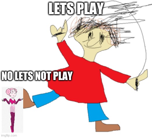 Playtime | LETS PLAY; NO LETS NOT PLAY | image tagged in playtime | made w/ Imgflip meme maker