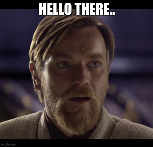 Hello there | HELLO THERE.. | image tagged in hello there | made w/ Imgflip meme maker