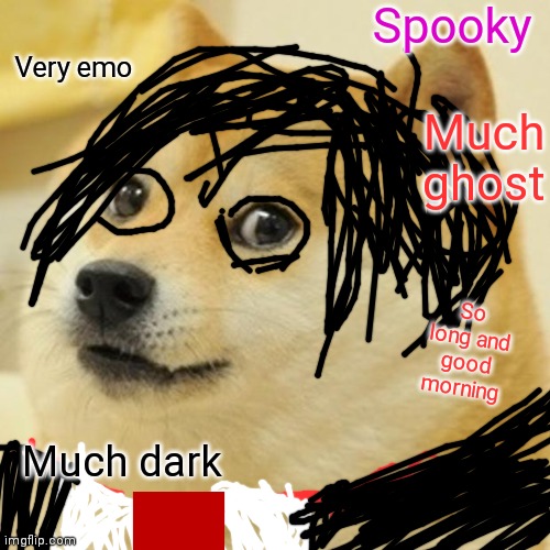 Doge Meme | Spooky; Very emo; Much ghost; So long and good morning; Much dark | image tagged in memes,doge | made w/ Imgflip meme maker