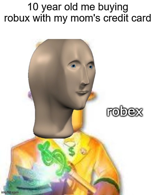 REBEX | 10 year old me buying robux with my mom's credit card | image tagged in roblox robux meme man,robux,roblox,roblox meme,meme man | made w/ Imgflip meme maker