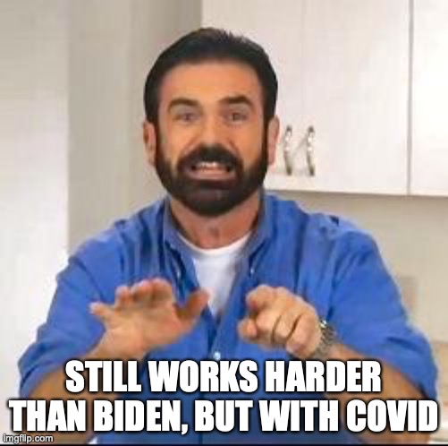 Billy Mays | STILL WORKS HARDER THAN BIDEN, BUT WITH COVID | image tagged in billy mays | made w/ Imgflip meme maker