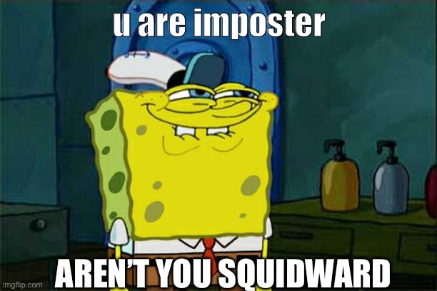 Don't You Squidward Meme | u are imposter; AREN’T YOU SQUIDWARD | image tagged in memes,don't you squidward,among us | made w/ Imgflip meme maker