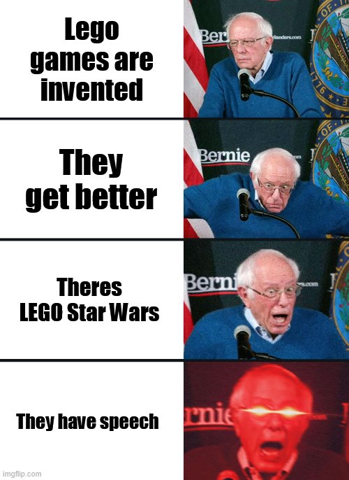 Bernie Sanders reaction (nuked) | Lego games are invented; They get better; Theres LEGO Star Wars; They have speech | image tagged in bernie sanders reaction nuked | made w/ Imgflip meme maker
