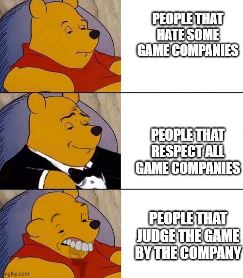 I see people hating on games by EA just because they are made by EA and nothing else | PEOPLE THAT HATE SOME GAME COMPANIES; PEOPLE THAT RESPECT ALL GAME COMPANIES; PEOPLE THAT JUDGE THE GAME BY THE COMPANY | image tagged in best better blurst | made w/ Imgflip meme maker