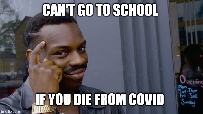 Mhm | CAN'T GO TO SCHOOL; IF YOU DIE FROM COVID | image tagged in memes,roll safe think about it | made w/ Imgflip meme maker