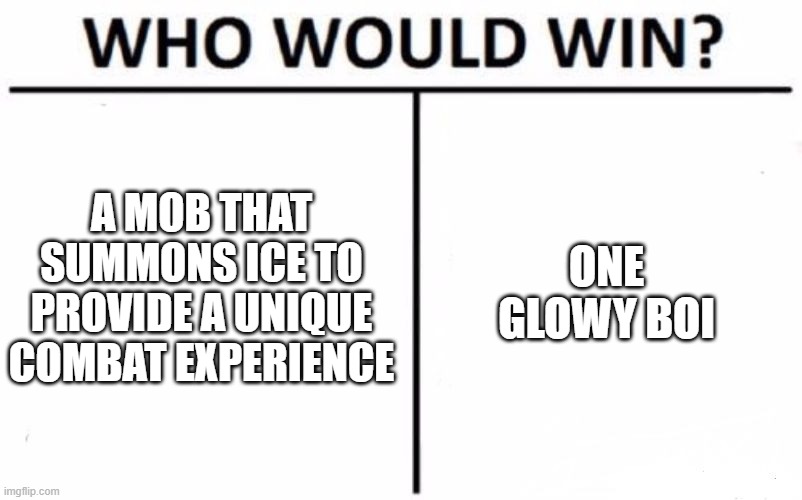 Who Would Win? Meme | A MOB THAT SUMMONS ICE TO PROVIDE A UNIQUE COMBAT EXPERIENCE ONE GLOWY BOI | image tagged in memes,who would win | made w/ Imgflip meme maker