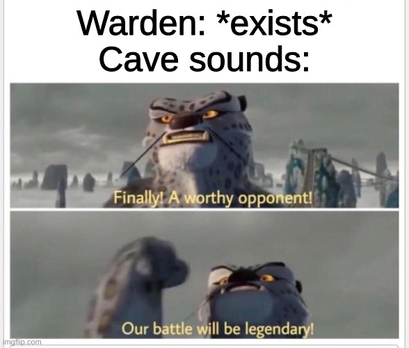 The warden is pretty scary tho ngl | Warden: *exists*
Cave sounds: | image tagged in finally a worthy opponent,minecraft | made w/ Imgflip meme maker