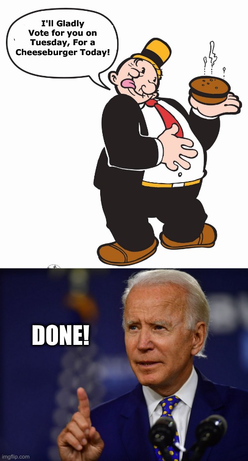Wimpy in More ways than 2. | I'll Gladly Vote for you on Tuesday, For a Cheeseburger Today! DONE! | image tagged in wimpy,biden,cheeseburger | made w/ Imgflip meme maker