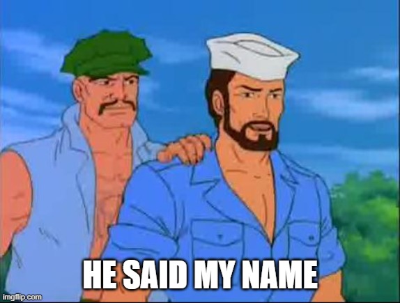 Gung Ho & Shipwreck | HE SAID MY NAME | image tagged in gung ho shipwreck | made w/ Imgflip meme maker