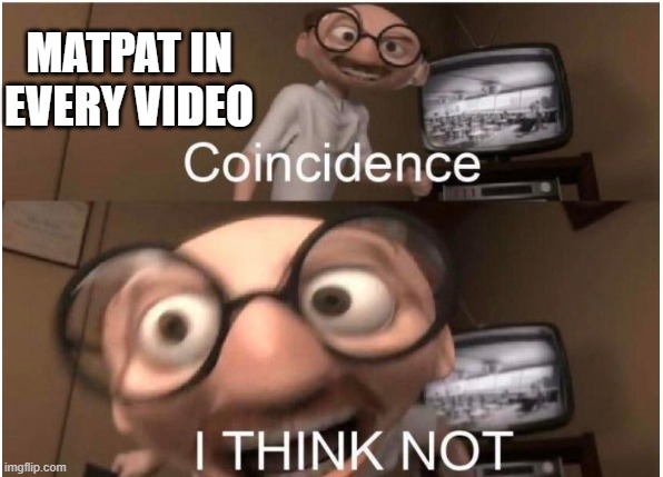 Coincidence, I THINK NOT | MATPAT IN EVERY VIDEO | image tagged in coincidence i think not | made w/ Imgflip meme maker