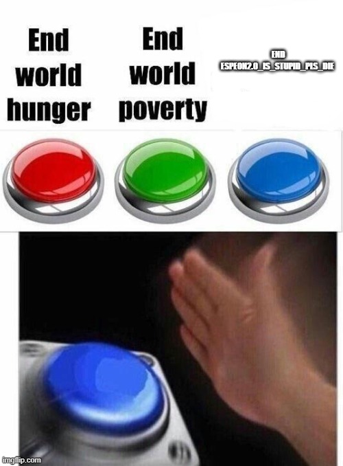 Blue button thingy | END ESPEON2.0_IS_STUPID_PLS_DIE | image tagged in blue button thingy | made w/ Imgflip meme maker