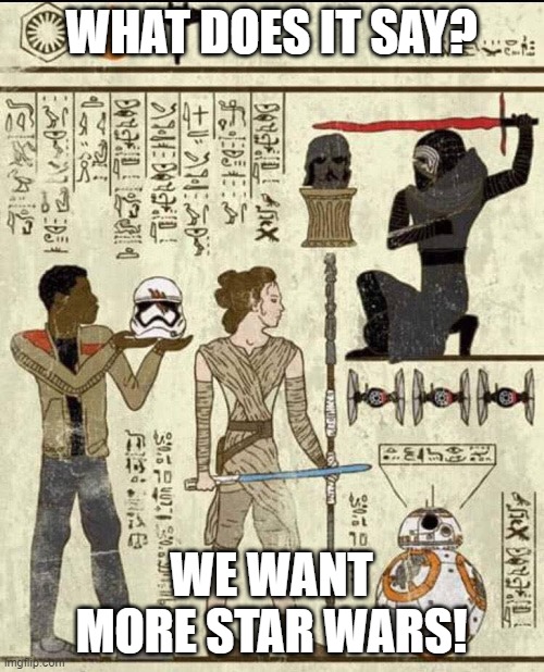 star wars heiroglyphics | WHAT DOES IT SAY? WE WANT MORE STAR WARS! | image tagged in star wars heiroglyphics | made w/ Imgflip meme maker