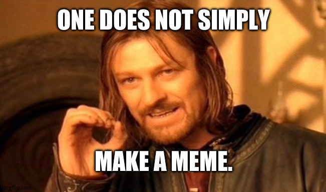 A.J styles one does not simply | ONE DOES NOT SIMPLY; MAKE A MEME. | image tagged in memes,one does not simply | made w/ Imgflip meme maker