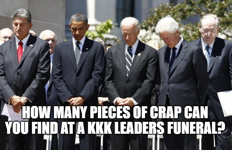Byrd funeral | HOW MANY PIECES OF CRAP CAN YOU FIND AT A KKK LEADERS FUNERAL? | image tagged in robert byrd,byrd,democrats,funeral,kkk,garbage | made w/ Imgflip meme maker