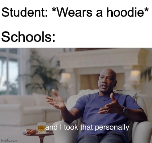 That sin is unforgivable |  Student: *Wears a hoodie*; Schools: | image tagged in and i took that personally,memes,funny,school,hoodie | made w/ Imgflip meme maker