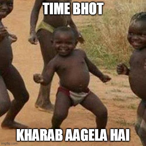 Third World Success Kid | TIME BHOT; KHARAB AAGELA HAI | image tagged in memes,third world success kid | made w/ Imgflip meme maker