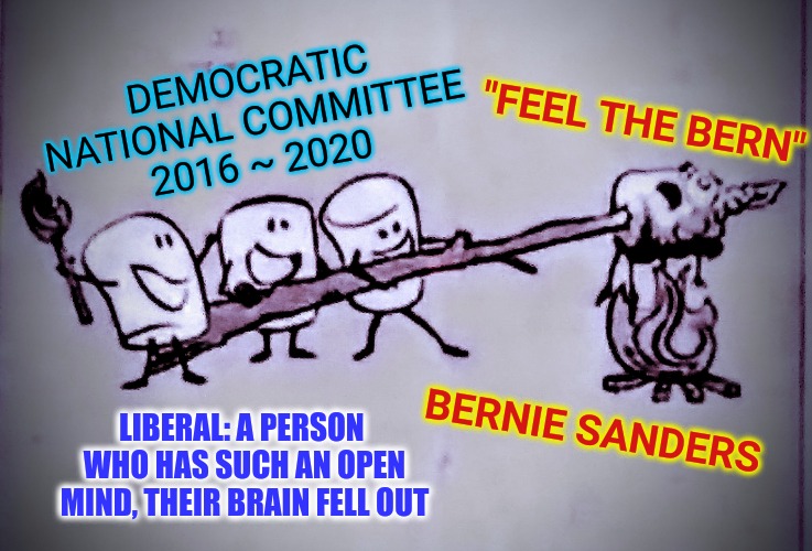 Feeling The Bern.. again | "FEEL THE BERN"
 
 
 
 
 
 
BERNIE SANDERS; DEMOCRATIC NATIONAL COMMITTEE
2016 ~ 2020; LIBERAL: A PERSON 
WHO HAS SUCH AN OPEN MIND, THEIR BRAIN FELL OUT | image tagged in bad friends,crying democrats,democratic socialism,trump 2020 | made w/ Imgflip meme maker
