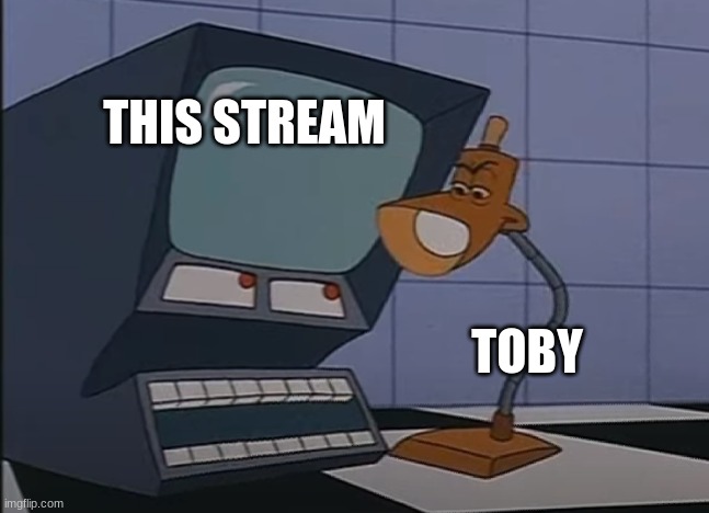 lampy on meth | THIS STREAM TOBY | image tagged in lampy on meth | made w/ Imgflip meme maker