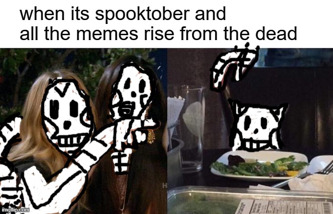 took me forever to draw | when its spooktober and all the memes rise from the dead | image tagged in memes,woman yelling at cat | made w/ Imgflip meme maker