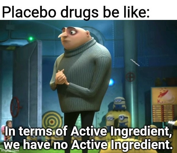 Placebo Effect | Placebo drugs be like:; u/RealReagatron; In terms of Active Ingredient, we have no Active Ingredient. | image tagged in in terms of money we have no money | made w/ Imgflip meme maker