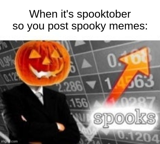 TIME TO GET SPOOKY! | When it's spooktober so you post spooky memes: | image tagged in spooktober stonks | made w/ Imgflip meme maker