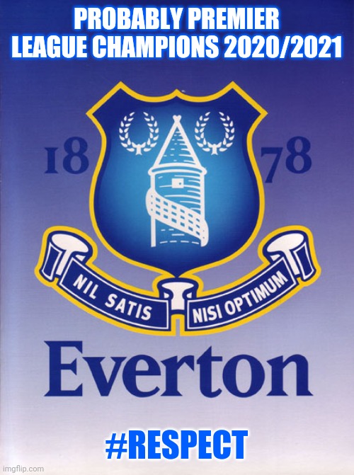 Everton | PROBABLY PREMIER LEAGUE CHAMPIONS 2020/2021; #RESPECT | image tagged in everton,memes,premier league,football,soccer,champions | made w/ Imgflip meme maker