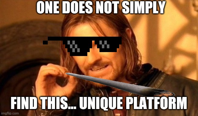 One Does Not Simply Meme | ONE DOES NOT SIMPLY; FIND THIS... UNIQUE PLATFORM | image tagged in memes,one does not simply | made w/ Imgflip meme maker