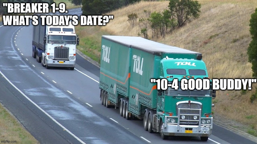 This Meme Will Expire at Midnight.  Upvote while you can! | "BREAKER 1-9.  WHAT'S TODAY'S DATE?"; "10-4 GOOD BUDDY!" | image tagged in trucker,cb radio,bad pun | made w/ Imgflip meme maker