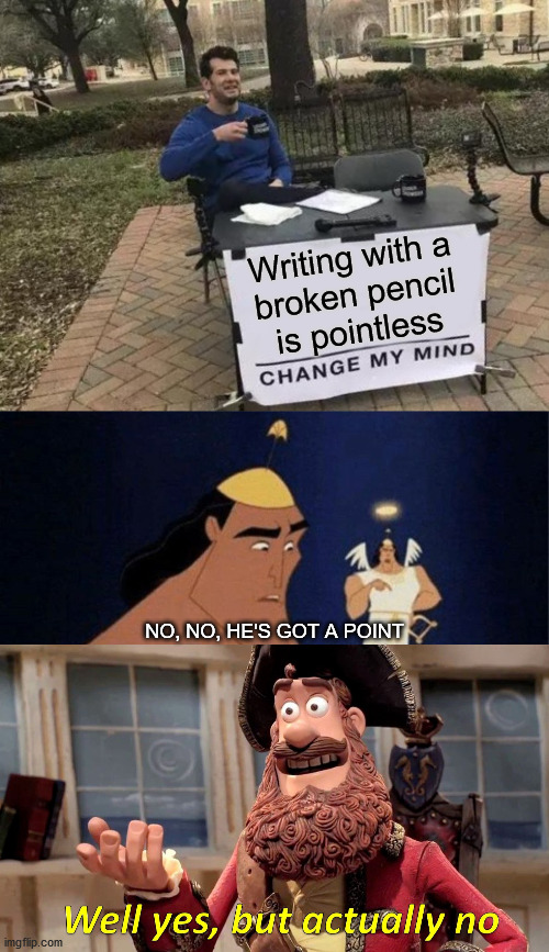 It's Pointless | Writing with a
broken pencil
is pointless; NO, NO, HE'S GOT A POINT | image tagged in memes,change my mind,well yes but actually no,no no he's got a point,pointless,i see what you did there | made w/ Imgflip meme maker