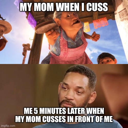 So true tho | MY MOM WHEN I CUSS; ME 5 MINUTES LATER WHEN MY MOM CUSSES IN FRONT OF ME | image tagged in will smith,meme,funny,funny meme | made w/ Imgflip meme maker