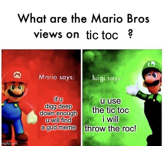 Mario Bros Views | if u digg deep down enough u will find a gud meme u use the tic toc i will throw the roc! tic toc | image tagged in mario bros views | made w/ Imgflip meme maker