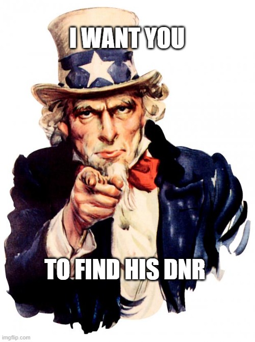 Uncle Sam Meme | I WANT YOU; TO FIND HIS DNR | image tagged in memes,uncle sam | made w/ Imgflip meme maker