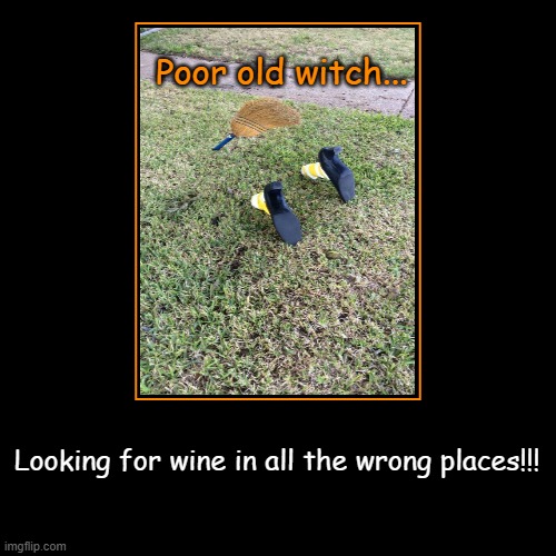 Poor old witch... | image tagged in funny,demotivationals,wine,halloween | made w/ Imgflip demotivational maker