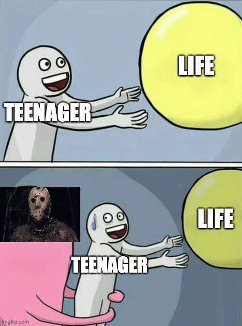 Friday the 13th meme | LIFE; TEENAGER; LIFE; TEENAGER | image tagged in memes,running away balloon | made w/ Imgflip meme maker