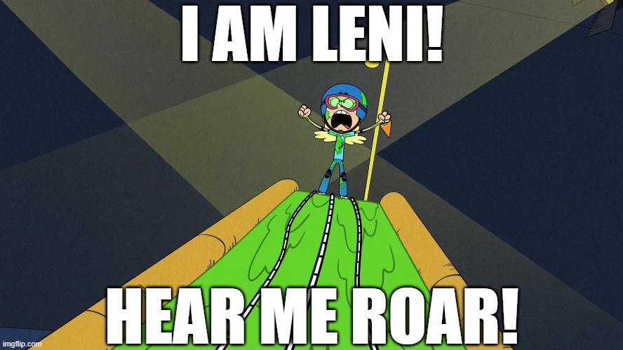 Hear Leni's roar | I AM LENI! HEAR ME ROAR! | image tagged in the loud house | made w/ Imgflip meme maker
