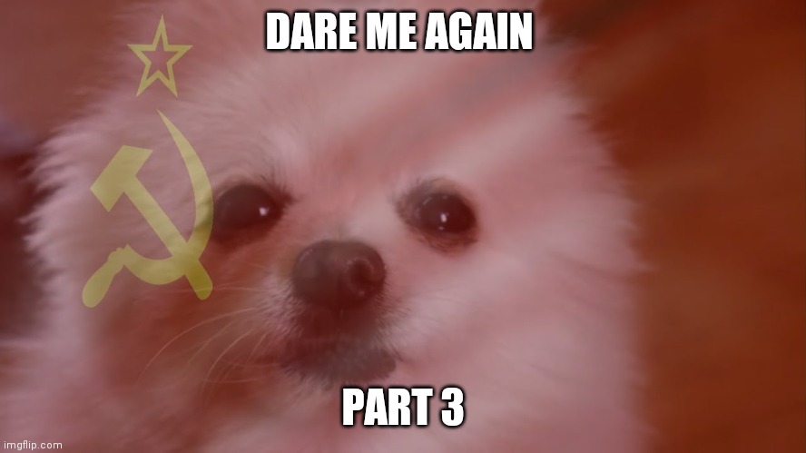 DARE ME AGAIN; PART 3 | made w/ Imgflip meme maker
