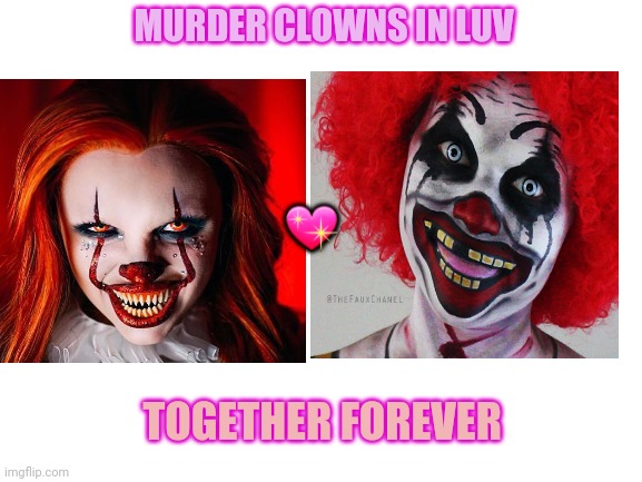 Creepy clown love | MURDER CLOWNS IN LUV; 💖; TOGETHER FOREVER | image tagged in blank white template,creepy clown,together,clowns | made w/ Imgflip meme maker
