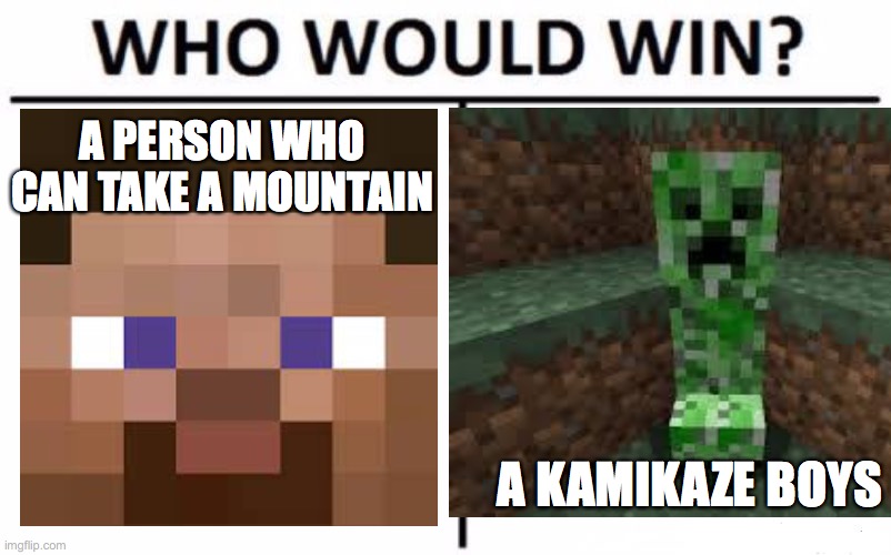 minecraft | A PERSON WHO CAN TAKE A MOUNTAIN; A KAMIKAZE BOYS | image tagged in minecraft steve,minecraft,who would win | made w/ Imgflip meme maker
