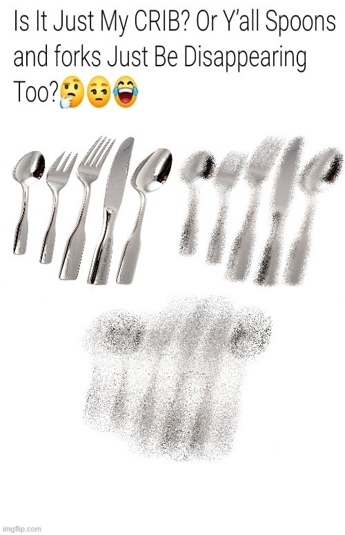 Forks And Spoons Mysteriously Disappearing | image tagged in forks and spoons mysteriously disappearing | made w/ Imgflip meme maker