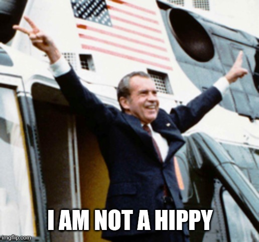 Nixon | I AM NOT A HIPPY | image tagged in nixon | made w/ Imgflip meme maker