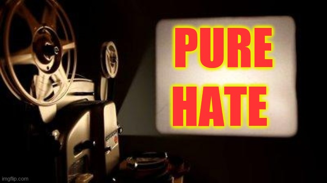 Movie Projector | PURE HATE | image tagged in movie projector | made w/ Imgflip meme maker