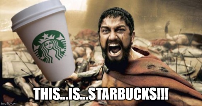 Leonidis Hyped on Caffeine | THIS...IS...STARBUCKS!!! | image tagged in 300,leonidis | made w/ Imgflip meme maker
