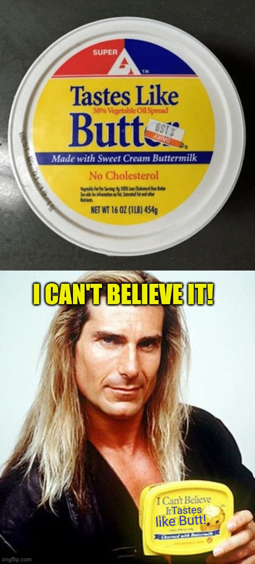Butt Butter | I CAN'T BELIEVE IT! Tastes; like Butt! | image tagged in fabio margarine,butt,butter,funny,tv,commercial | made w/ Imgflip meme maker