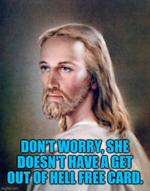 Jesus Greatest Miracle | DON'T WORRY, SHE DOESN'T HAVE A GET OUT OF HELL FREE CARD. | image tagged in jesus greatest miracle | made w/ Imgflip meme maker