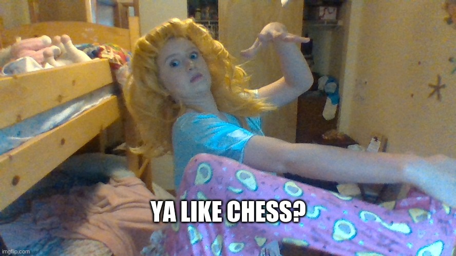 Ya like chess? | YA LIKE CHESS? | image tagged in ya like chess | made w/ Imgflip meme maker