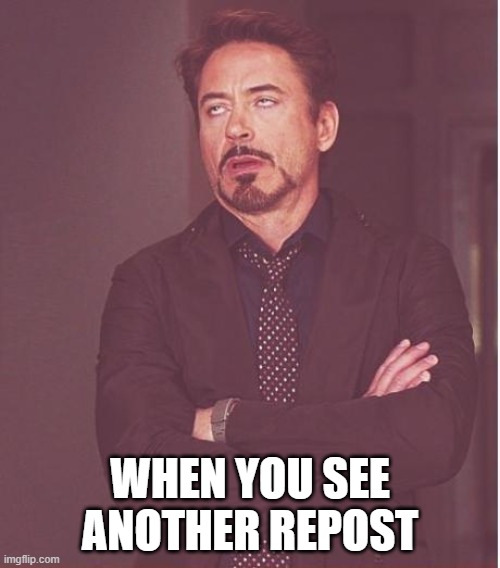 Seeing a lot lately, even on Front Page | WHEN YOU SEE ANOTHER REPOST | image tagged in face you make robert downey jr,imgflip,imgflip users,front page,repost,reposts are lame | made w/ Imgflip meme maker