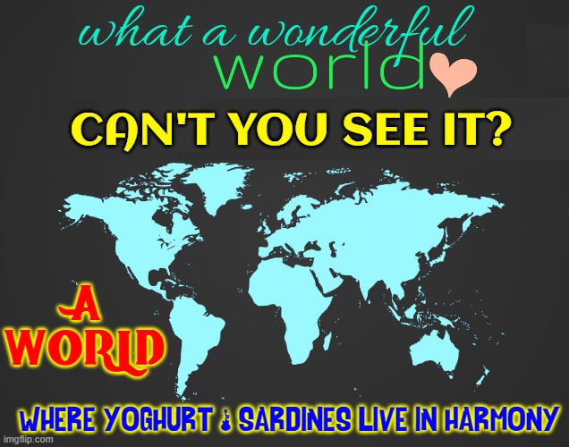 CAN'T YOU SEE IT? WHERE YOGHURT & SARDINES LIVE IN HARMONY A WORLD | made w/ Imgflip meme maker