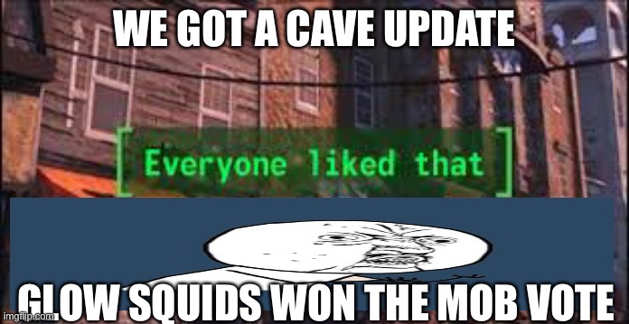 Minecraft | WE GOT A CAVE UPDATE; GLOW SQUIDS WON THE MOB VOTE | image tagged in everyone liked that | made w/ Imgflip meme maker