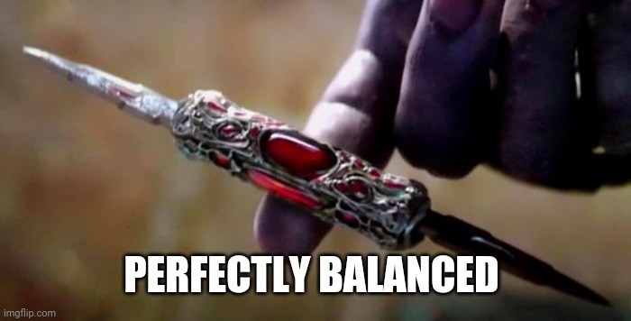 Thanos Perfectly Balanced | PERFECTLY BALANCED | image tagged in thanos perfectly balanced | made w/ Imgflip meme maker